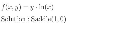 The f(x,y)=y*ln(x) is Saddle(1,0)